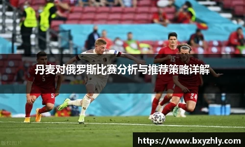 丹麦对俄罗斯比赛分析与推荐策略详解