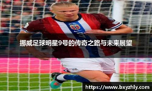 挪威足球明星9号的传奇之路与未来展望